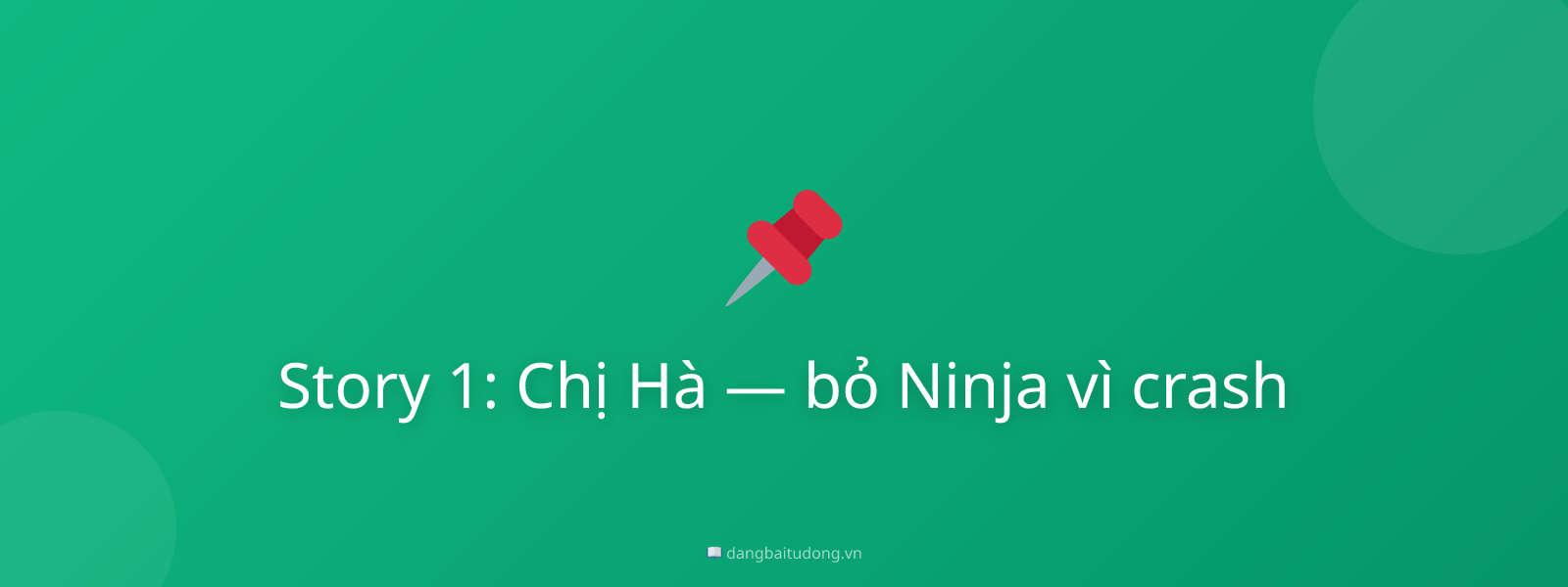 Story 1: Chị Hà — bỏ Ninja vì crash