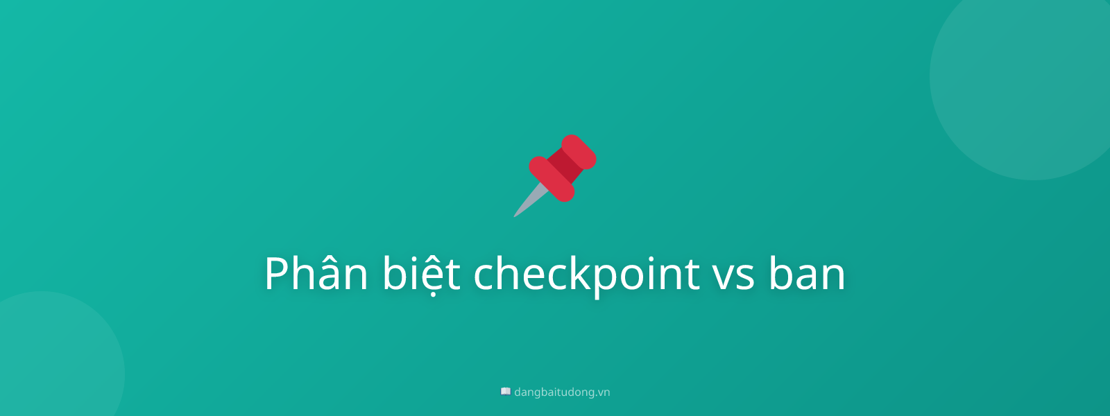 Phân biệt checkpoint vs ban