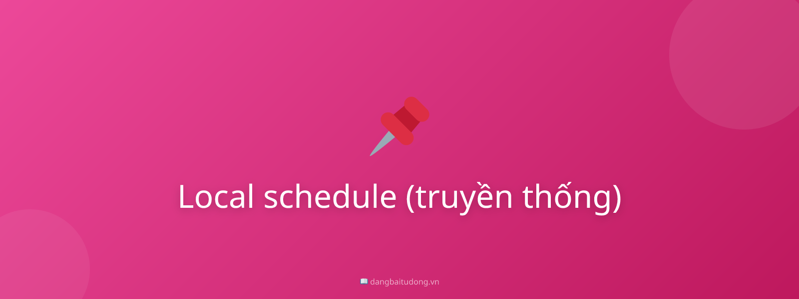 Local schedule (truyền thống)