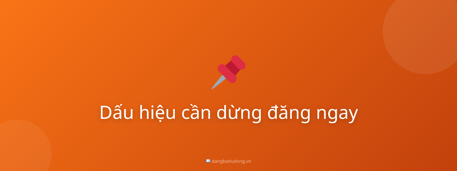 Dấu hiệu cần dừng đăng ngay