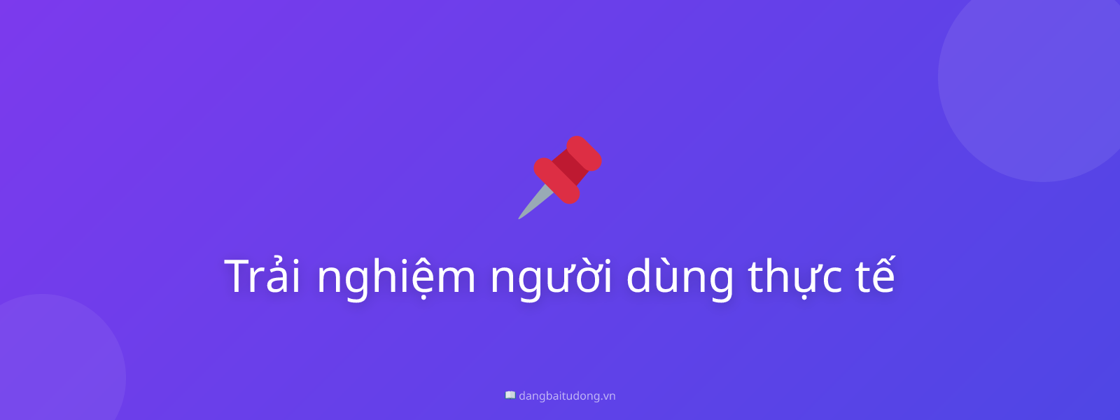 Trải nghiệm người dùng thực tế