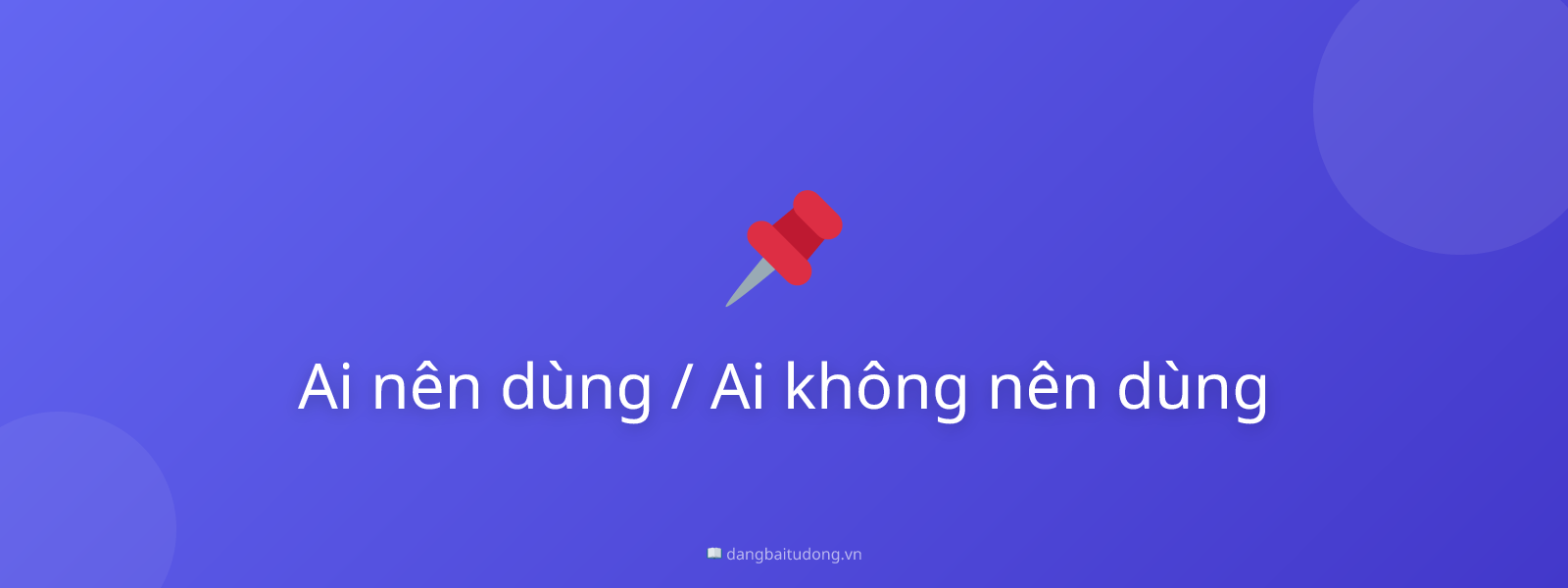 Ai nên dùng / Ai không nên dùng