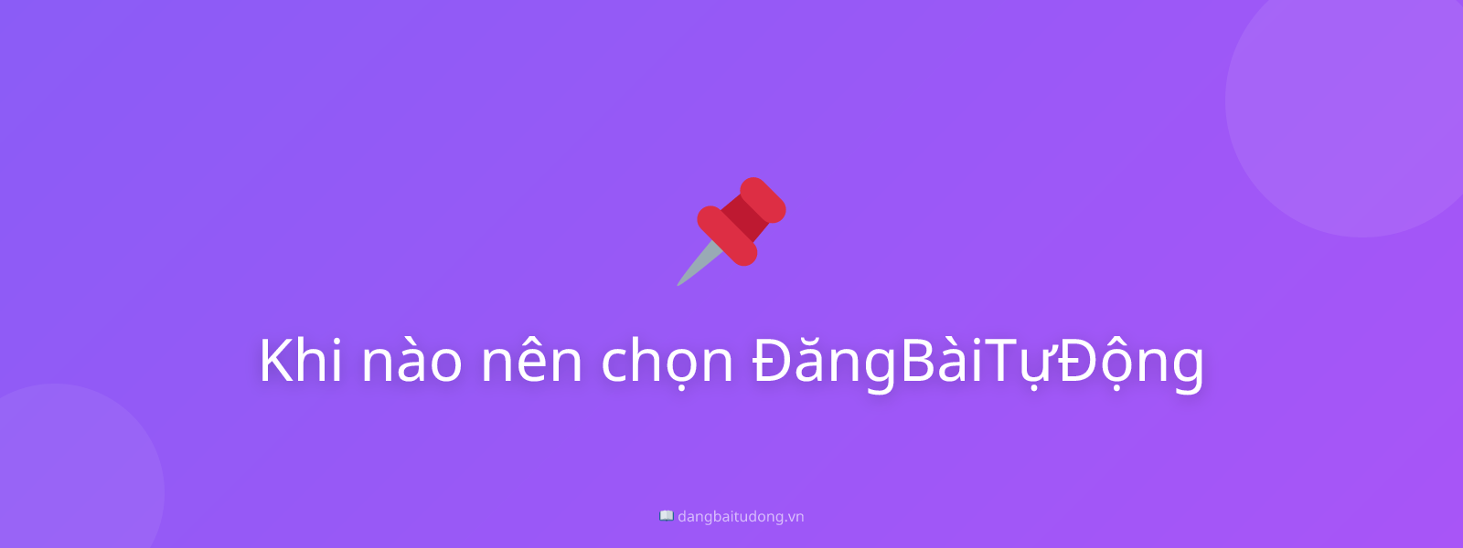 Khi nào nên chọn ĐăngBàiTựĐộng
