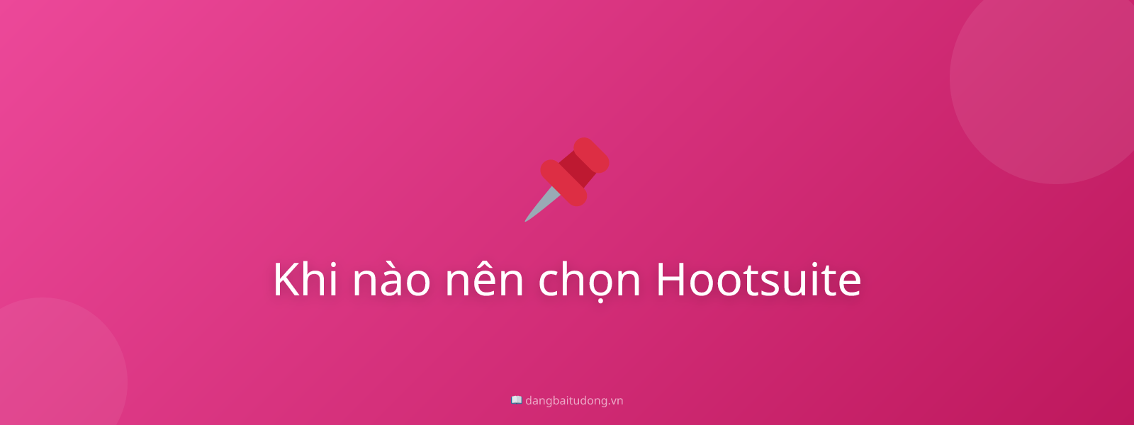 Khi nào nên chọn Hootsuite