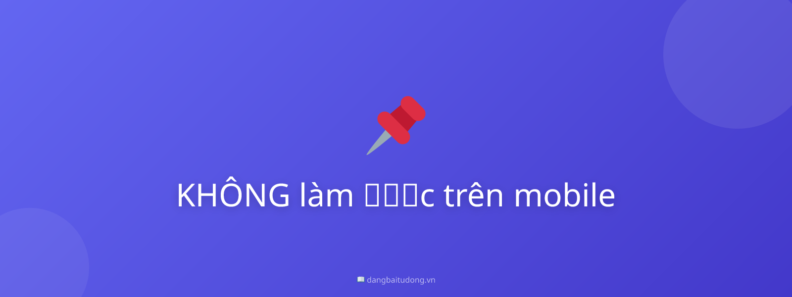 KHÔNG làm được trên mobile