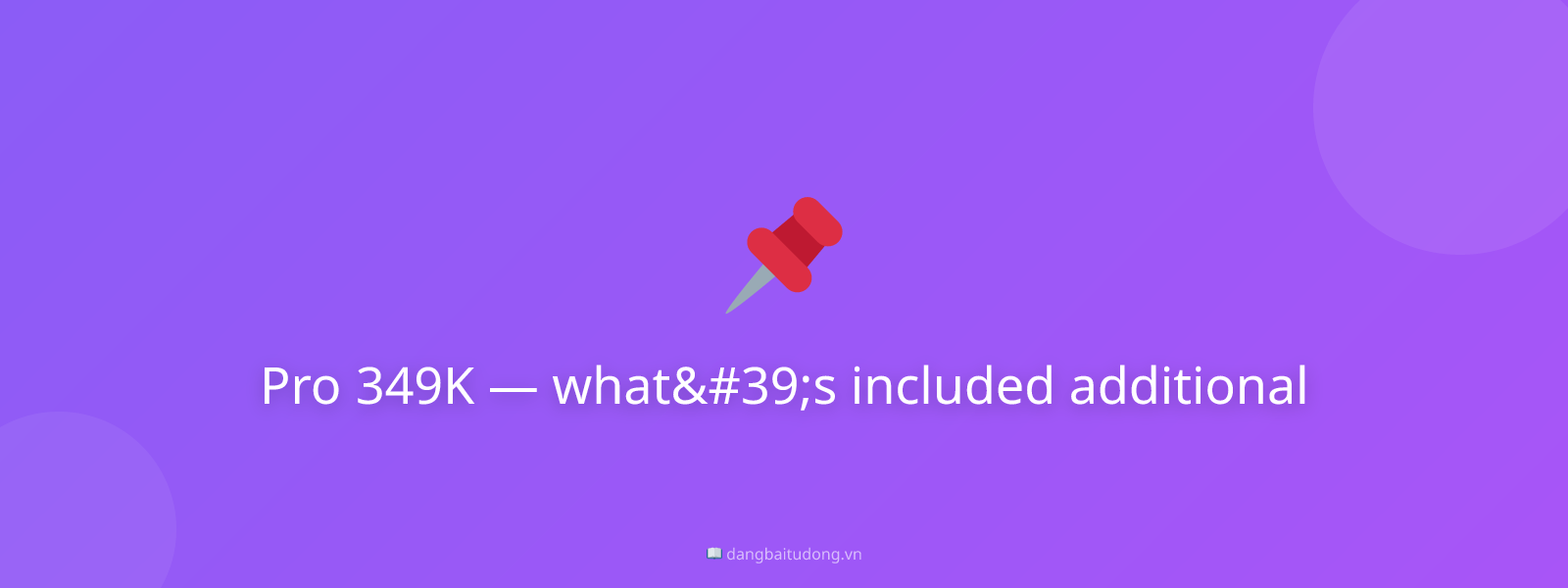 Pro 349K — what's included additional