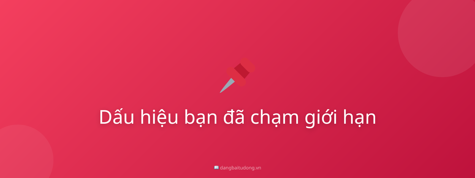 Dấu hiệu bạn đã chạm giới hạn