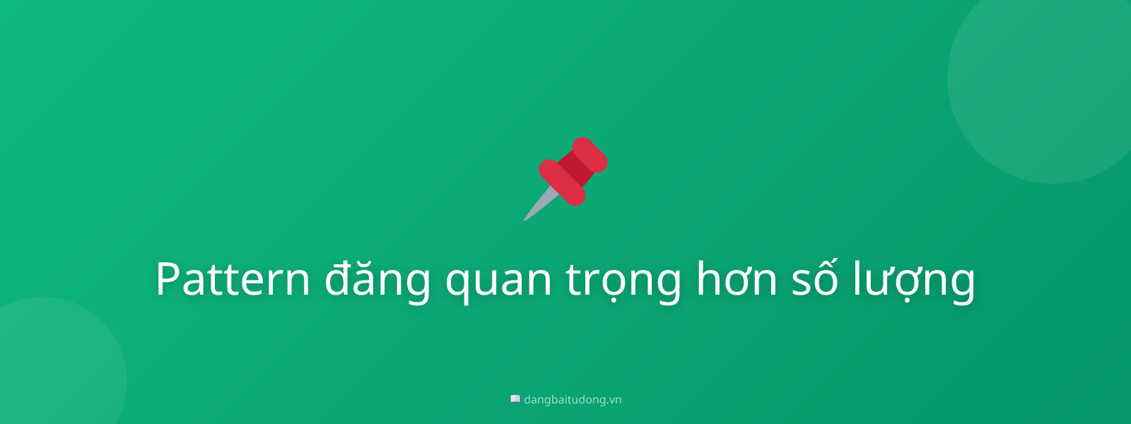 Pattern đăng quan trọng hơn số lượng