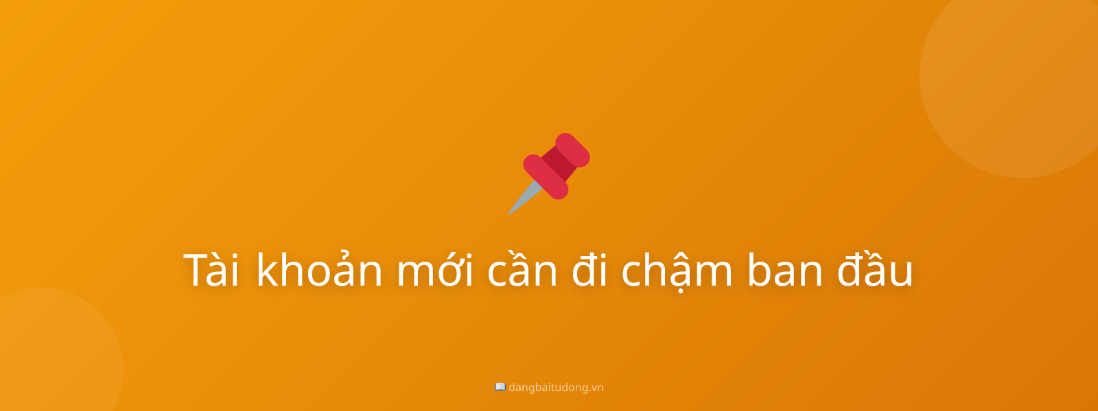 Tài khoản mới cần đi chậm ban đầu