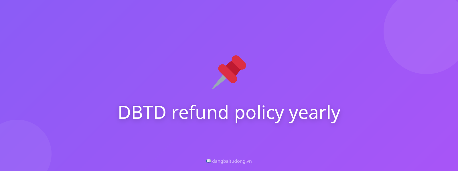 DBTD refund policy yearly