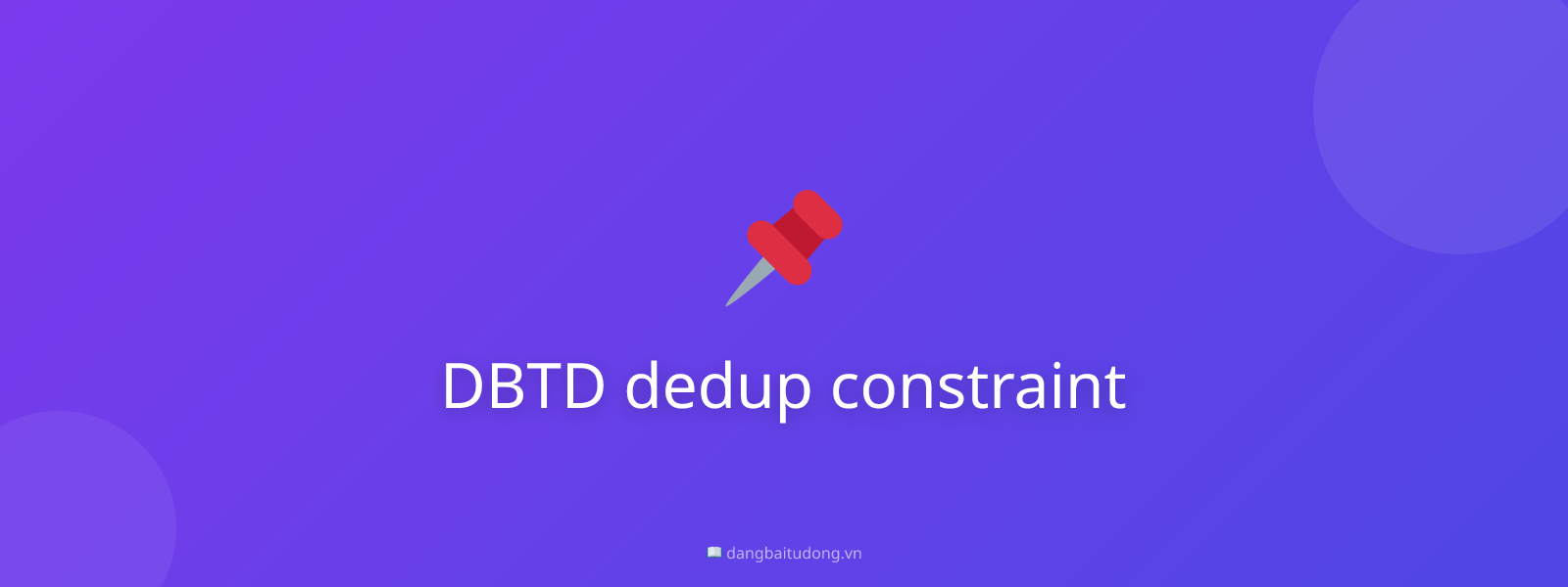 DBTD dedup constraint