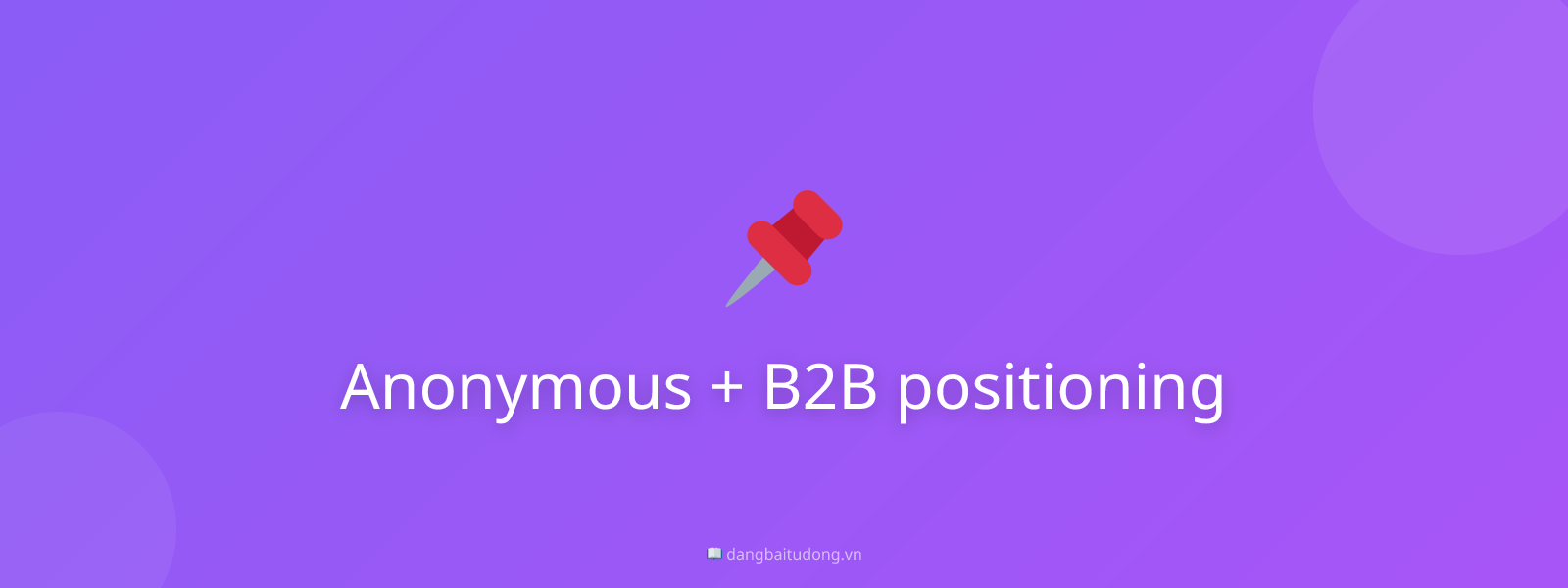 Anonymous + B2B positioning