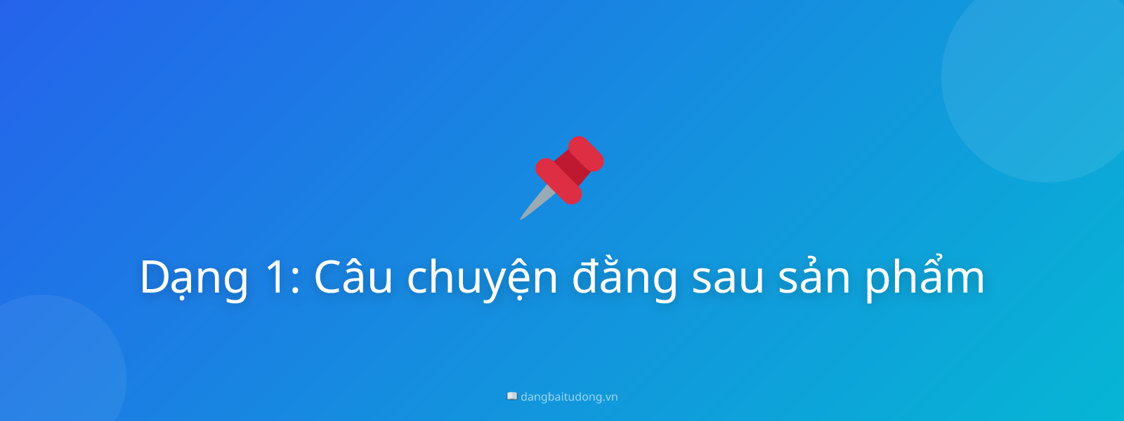 Dạng 1: Câu chuyện đằng sau sản phẩm