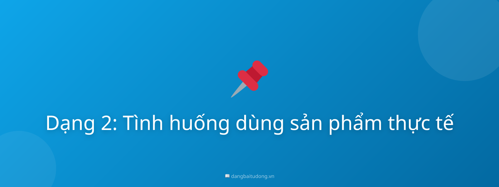 Dạng 2: Tình huống dùng sản phẩm thực tế