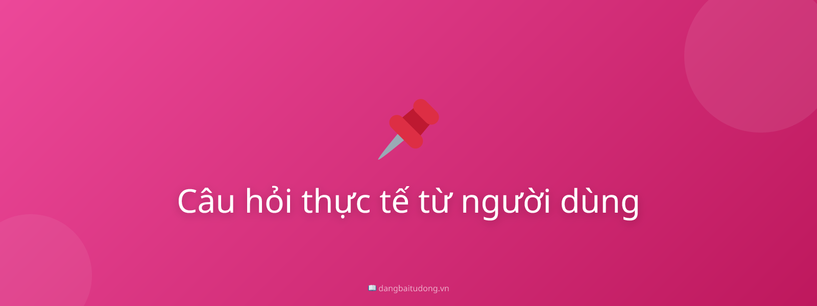 Câu hỏi thực tế từ người dùng