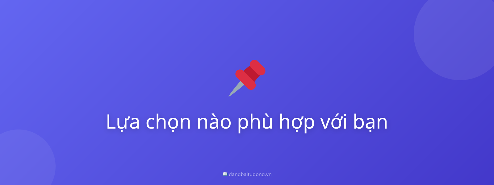 Lựa chọn nào phù hợp với bạn