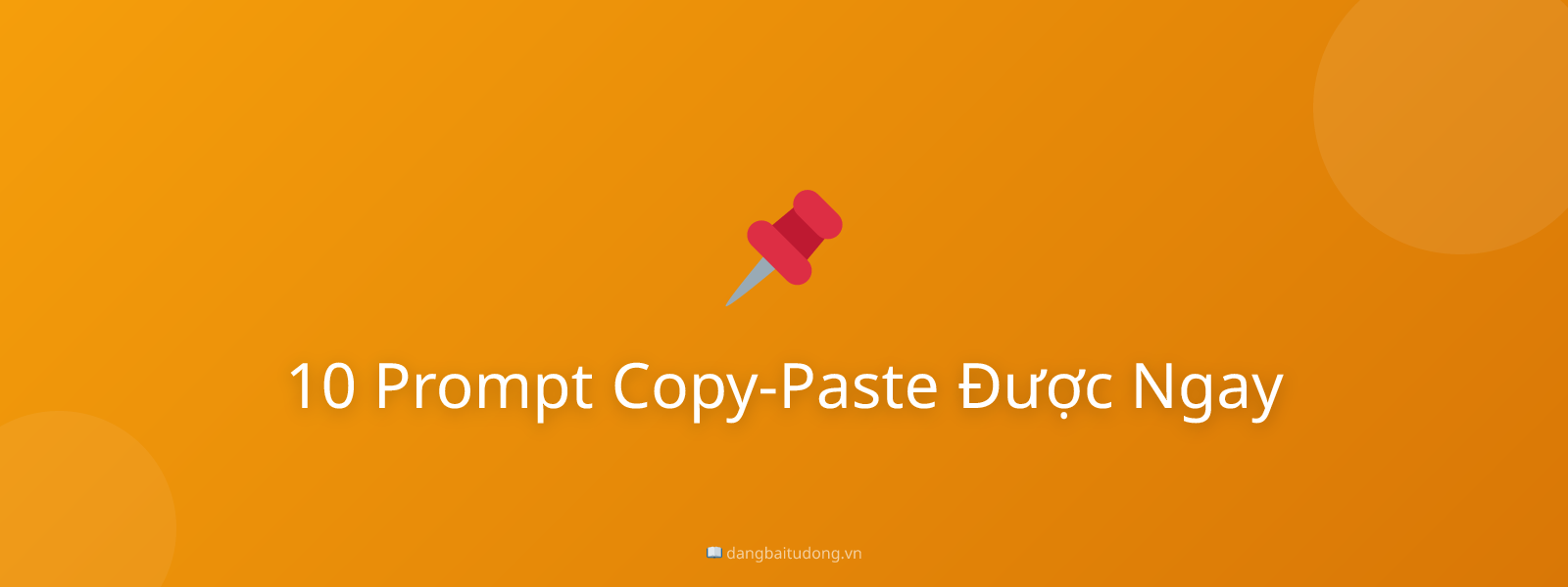 10 Prompt Copy-Paste Được Ngay