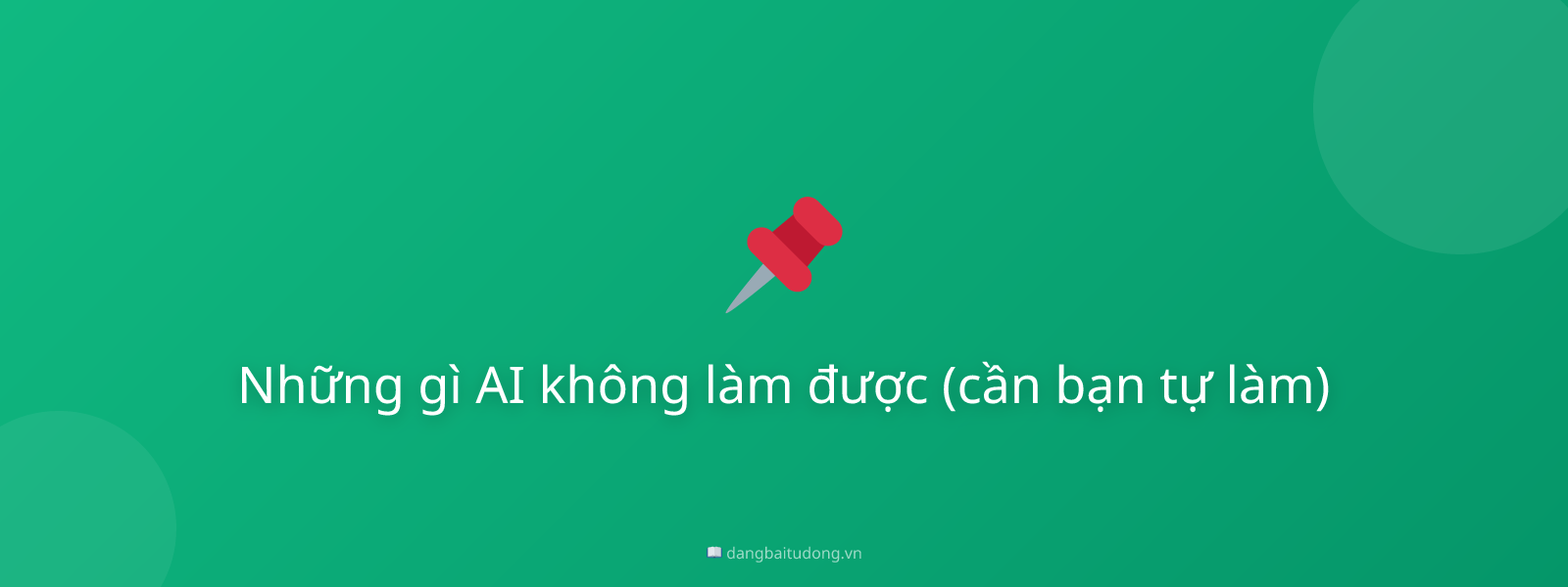 Những gì AI không làm được (cần bạn tự làm)
