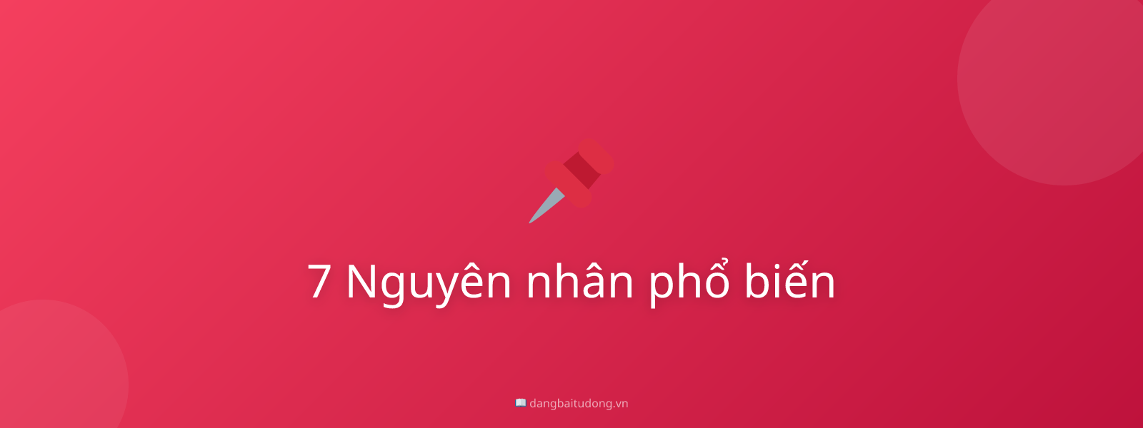 7 Nguyên nhân phổ biến