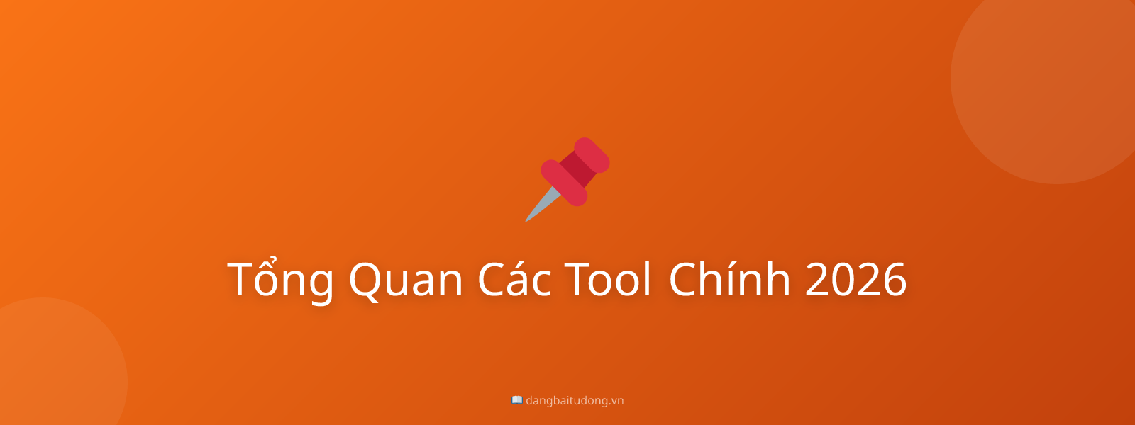 Tổng Quan Các Tool Chính 2026