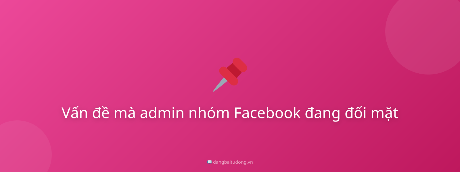 Vấn đề mà admin nhóm Facebook đang đối mặt
