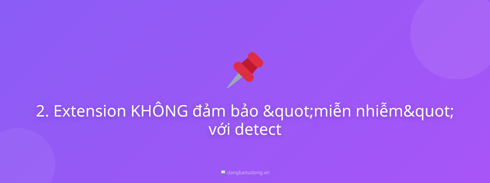 2. Extension KHÔNG đảm bảo "miễn nhiễm" với detect