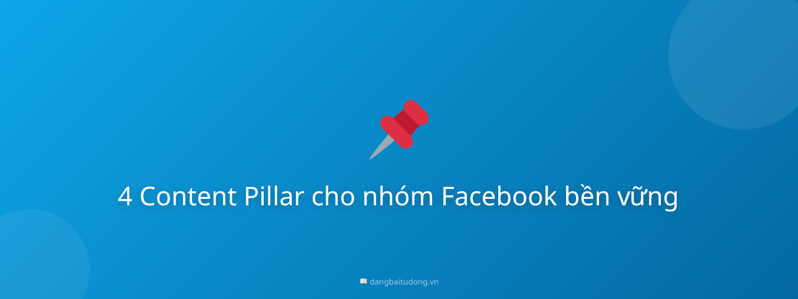 4 Content Pillar cho nhóm Facebook bền vững