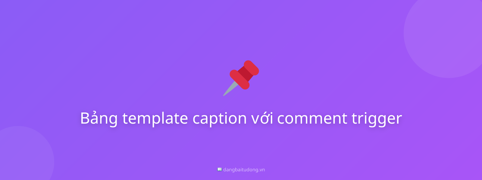 Bảng template caption với comment trigger