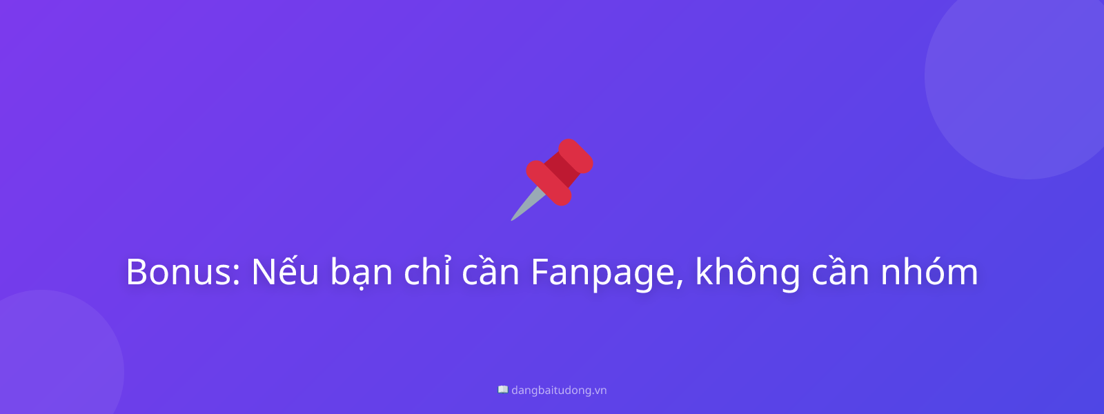Bonus: Nếu bạn chỉ cần Fanpage, không cần nhóm