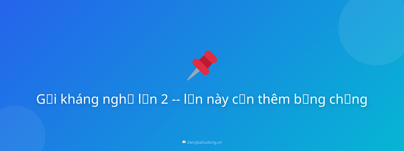 Gửi kháng nghị lần 2 -- lần này cần thêm bằng chứng