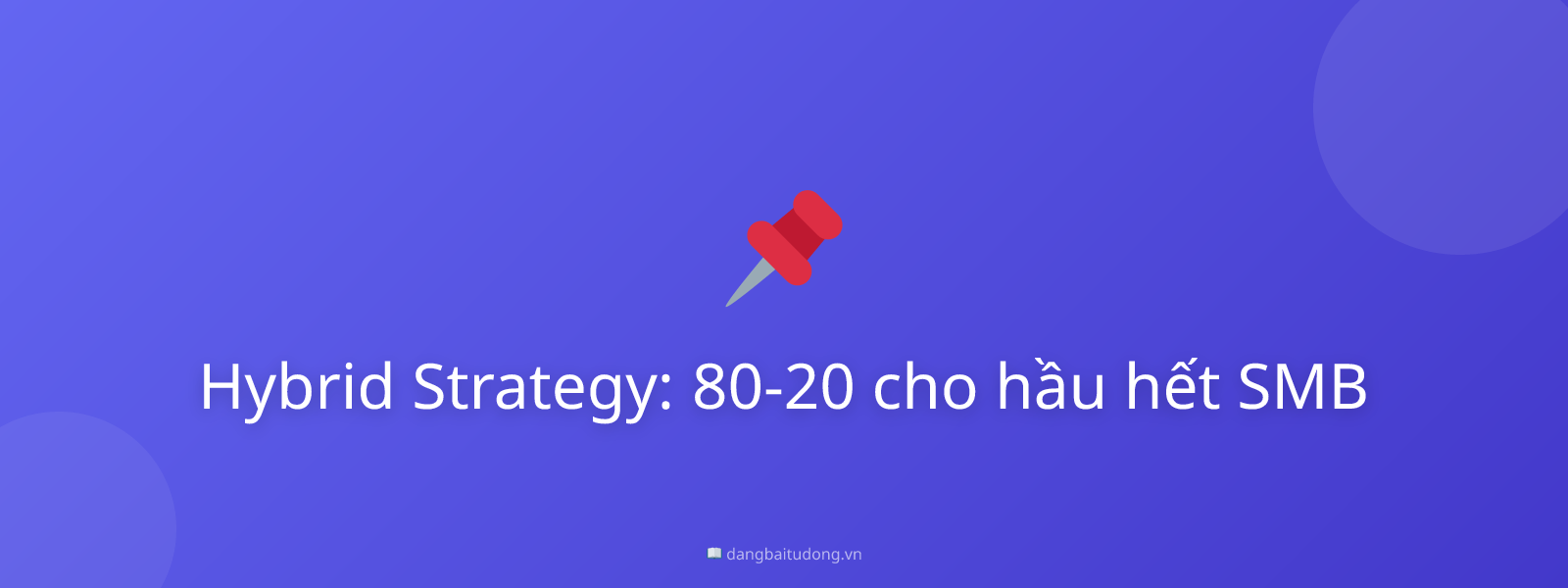 Hybrid Strategy: 80-20 cho hầu hết SMB