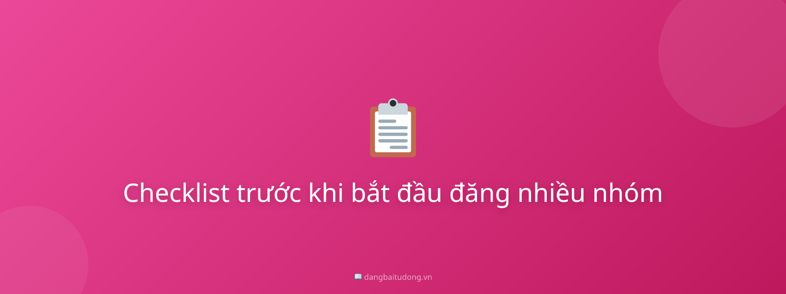 Checklist trước khi bắt đầu đăng nhiều nhóm