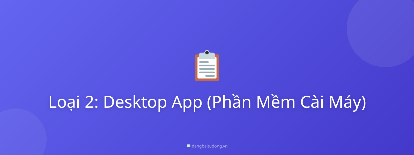 Loại 2: Desktop App (Phần Mềm Cài Máy)