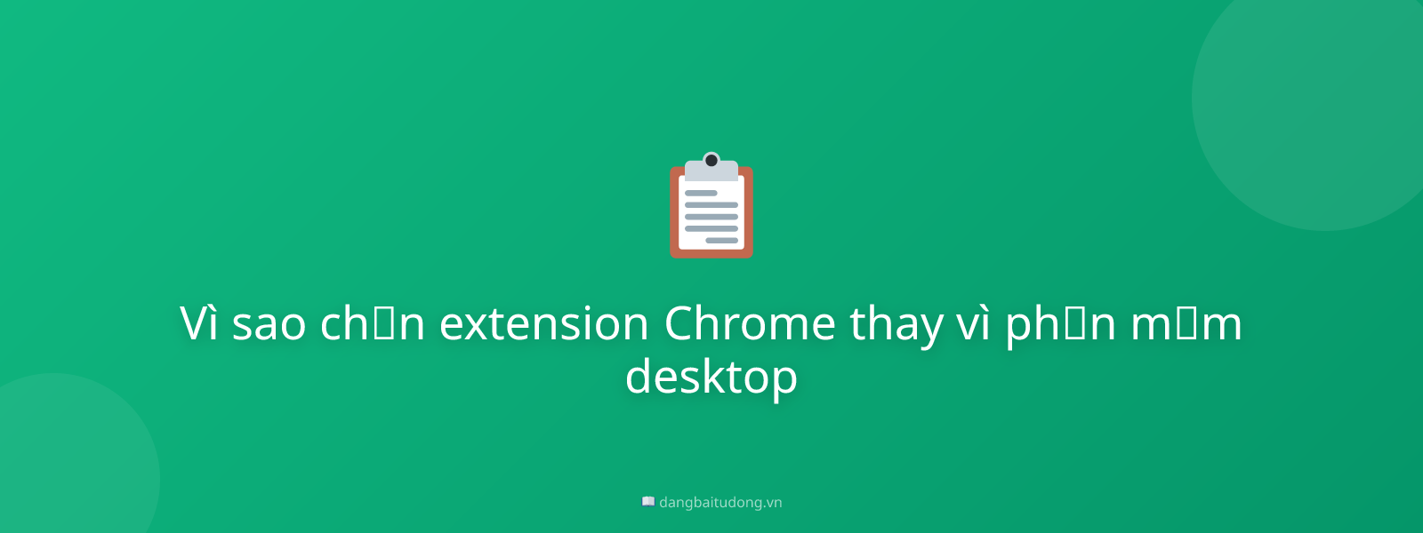Vì sao chọn extension Chrome thay vì phần mềm desktop