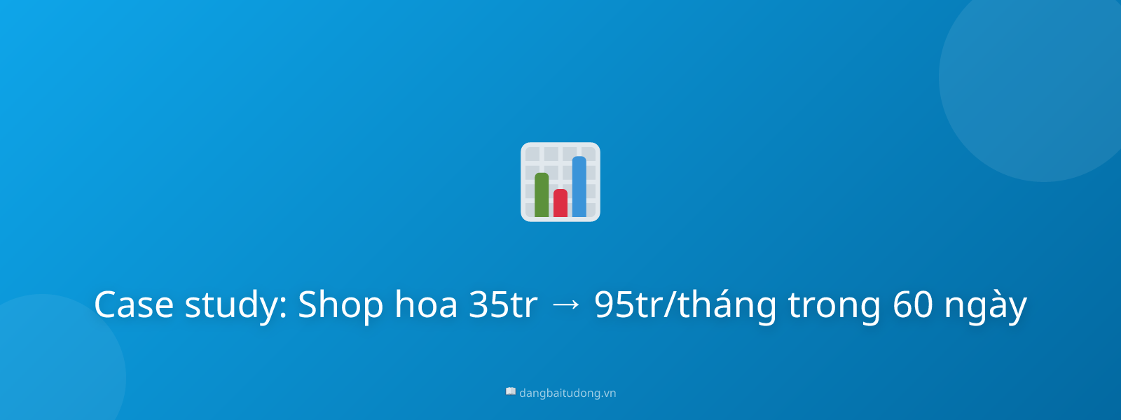 Case study: Shop hoa 35tr → 95tr/tháng trong 60 ngày