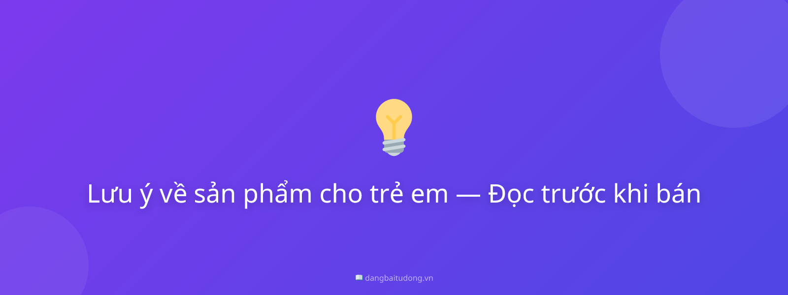 Lưu ý về sản phẩm cho trẻ em — Đọc trước khi bán