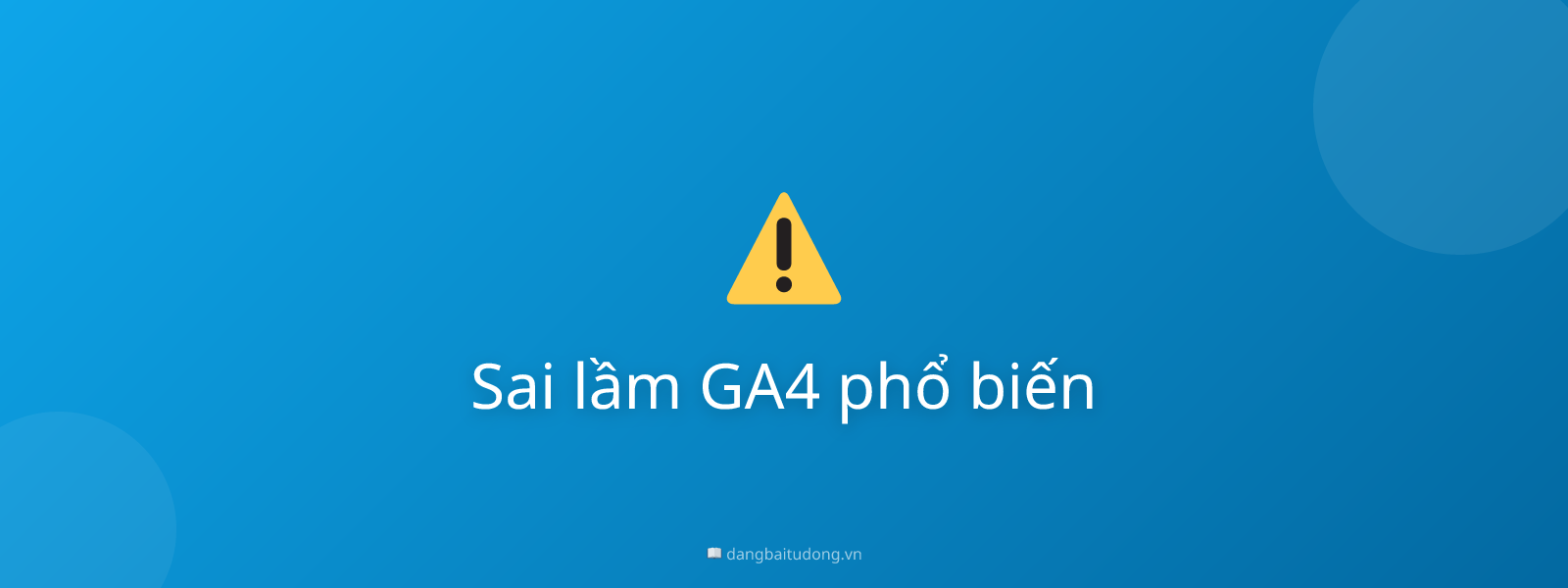 Sai lầm GA4 phổ biến