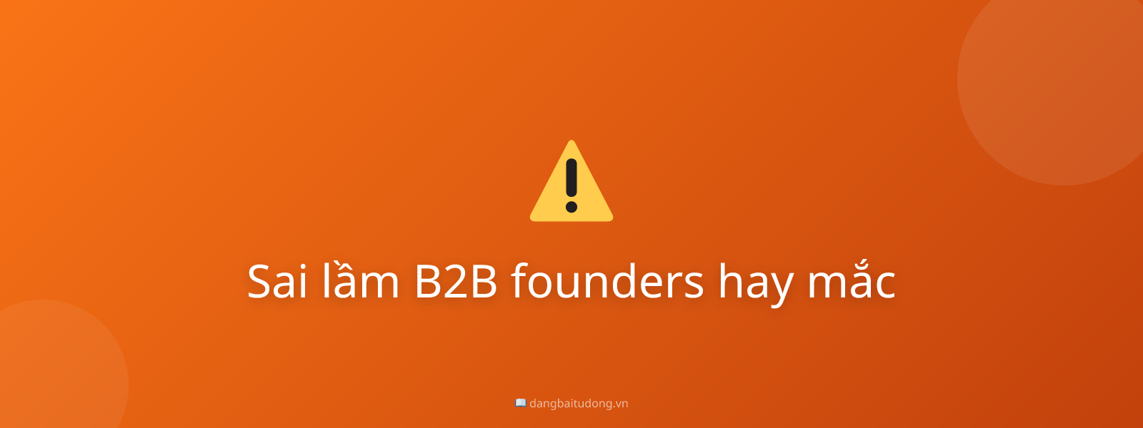 Sai lầm B2B founders hay mắc