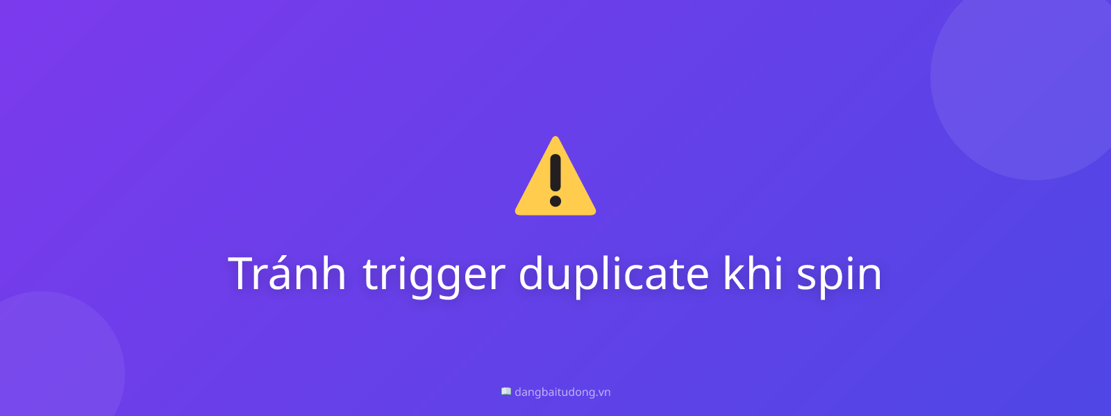 Tránh trigger duplicate khi spin