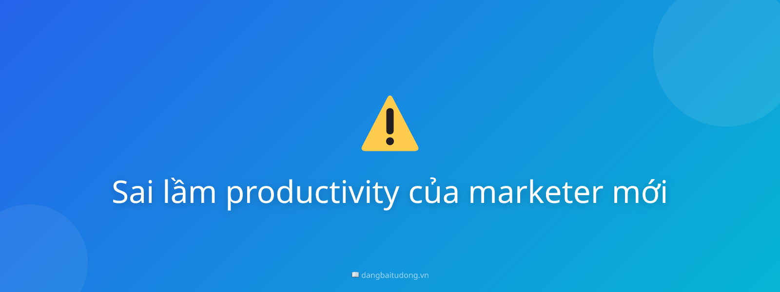 Sai lầm productivity của marketer mới