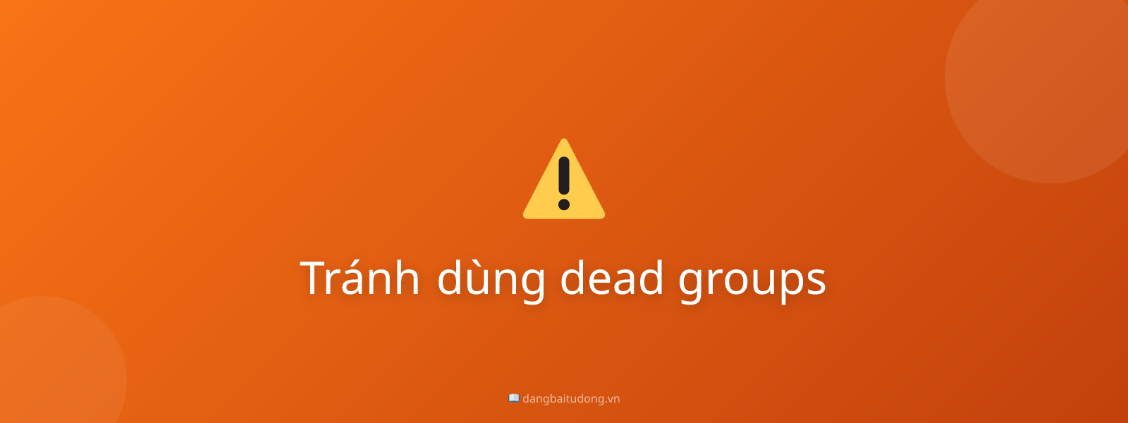 Tránh dùng dead groups