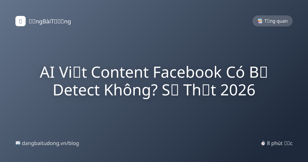 AI Viết Content Facebook Có Bị Detect Không? Sự Thật 2026