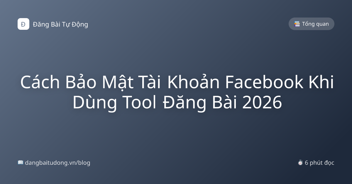Cách Bảo Mật Tài Khoản Facebook Khi Dùng Tool Đăng Bài 2026