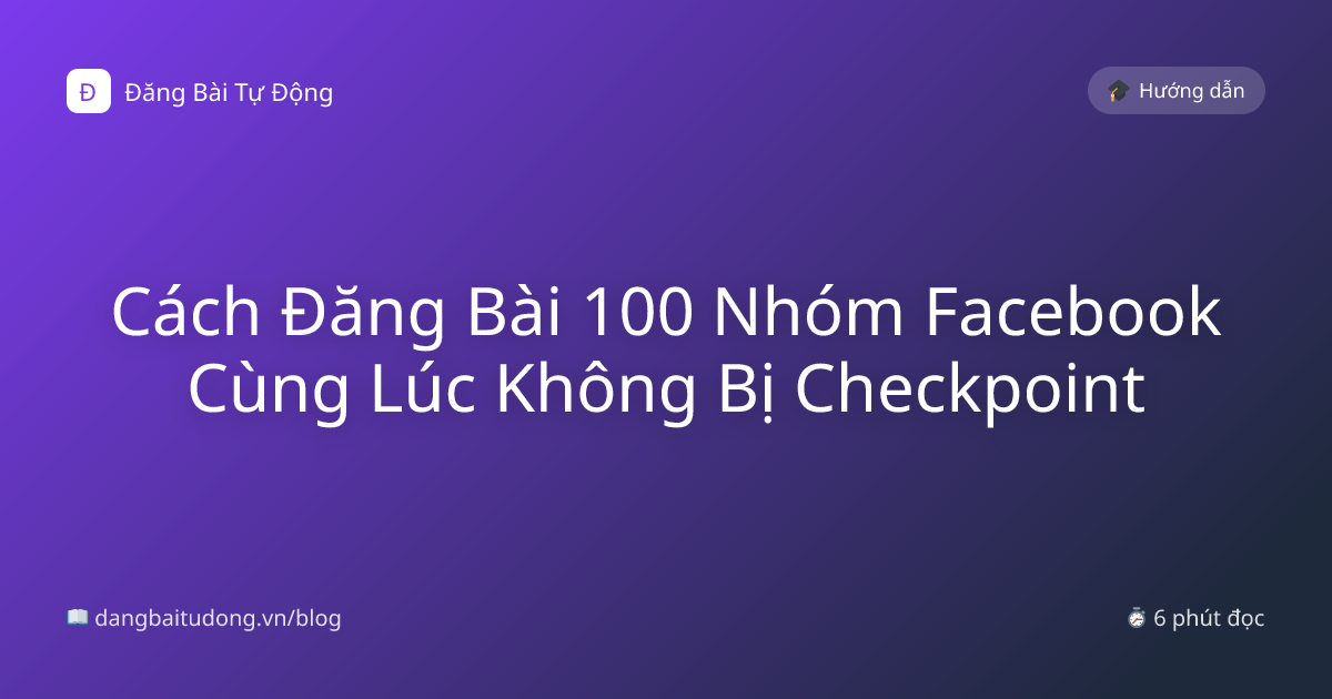 Cách Đăng Bài 100 Nhóm Facebook Cùng Lúc Không Bị Checkpoint