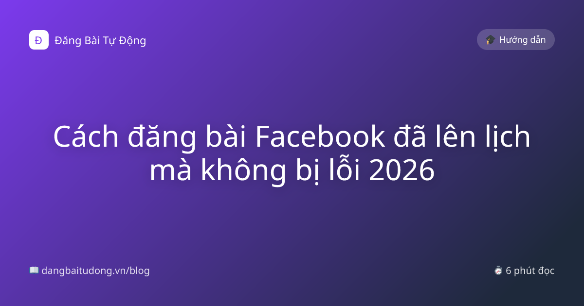 Cách đăng bài Facebook đã lên lịch mà không bị lỗi 2026