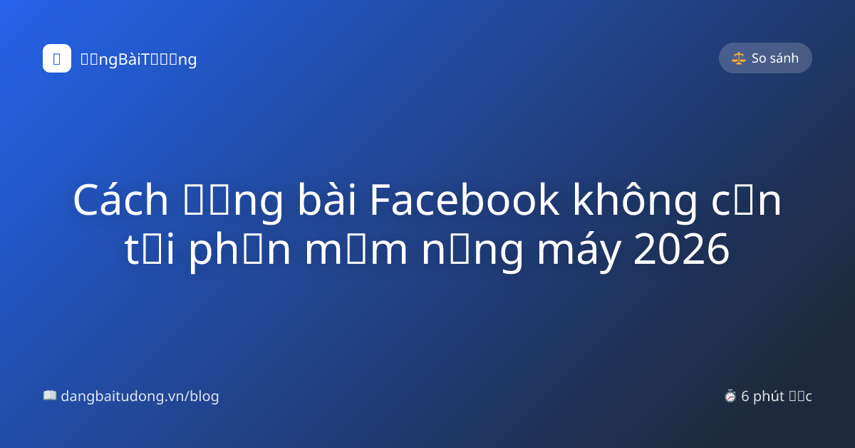 Cách đăng bài Facebook không cần tải phần mềm nặng máy 2026