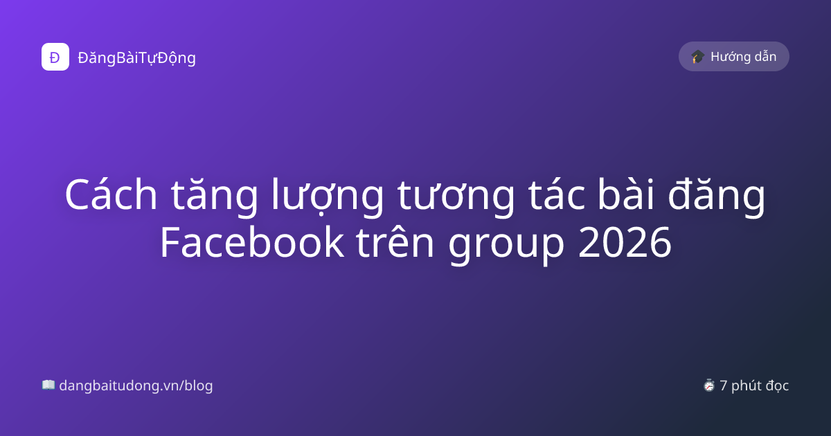 Cách tăng lượng tương tác bài đăng Facebook trên group 2026