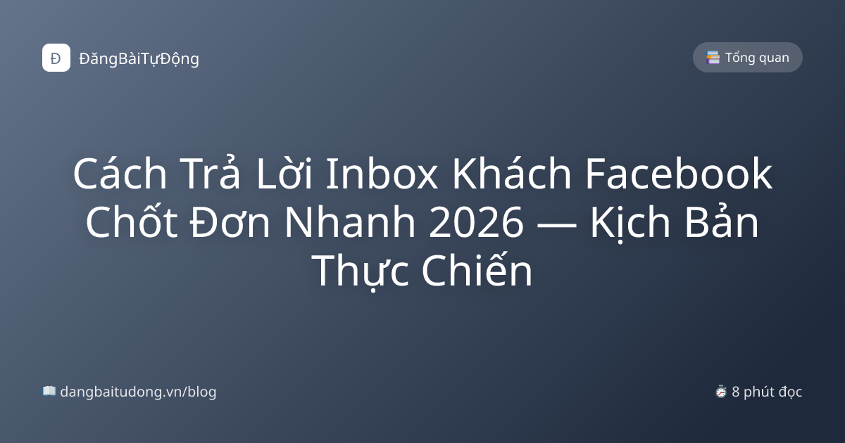 Cách Trả Lời Inbox Khách Facebook Chốt Đơn Nhanh 2026 — Kịch Bản Thực Chiến