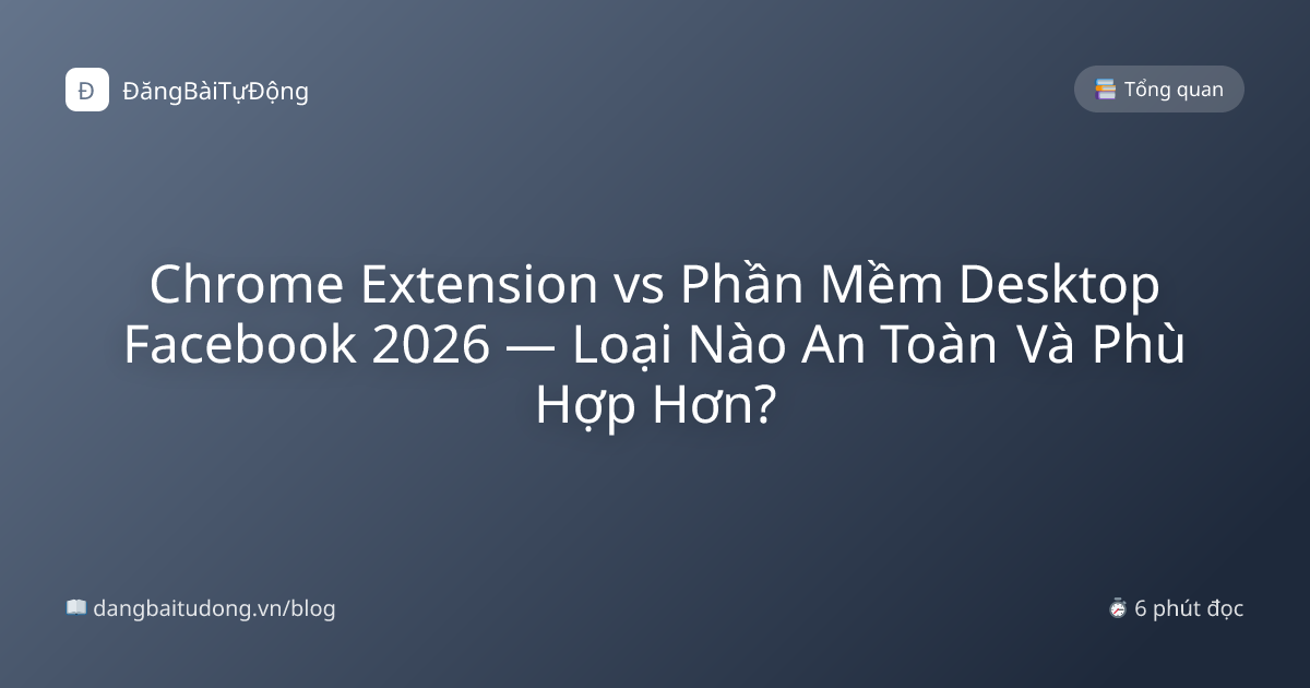 Chrome Extension vs Phần Mềm Desktop Facebook 2026 — Loại Nào An Toàn Và Phù Hợp Hơn?