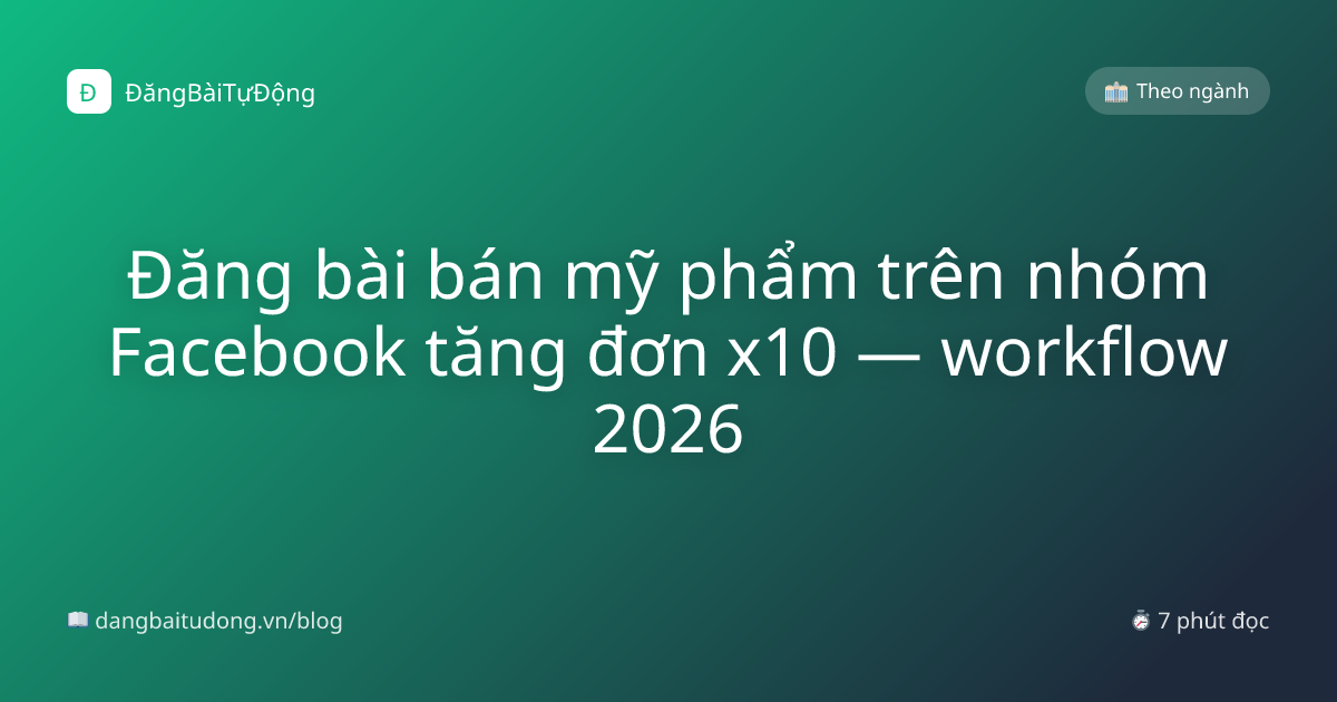 Đăng bài bán mỹ phẩm trên nhóm Facebook tăng đơn x10 — workflow 2026